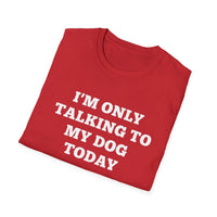 Load image into Gallery viewer, I&#39;m only talking to my dog today T shirt
