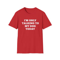 Load image into Gallery viewer, I&#39;m only talking to my dog today T shirt
