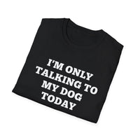 Load image into Gallery viewer, I&#39;m only talking to my dog today T shirt

