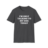 Load image into Gallery viewer, I&#39;m only talking to my dog today T shirt
