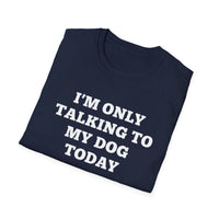 Load image into Gallery viewer, I&#39;m only talking to my dog today T shirt
