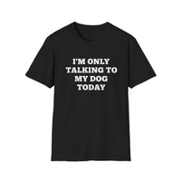Load image into Gallery viewer, I&#39;m only talking to my dog today T shirt
