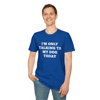 Load image into Gallery viewer, I&#39;m only talking to my dog today T shirt
