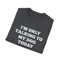 Load image into Gallery viewer, I&#39;m only talking to my dog today T shirt
