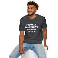 Load image into Gallery viewer, I&#39;m only talking to my dog today T shirt
